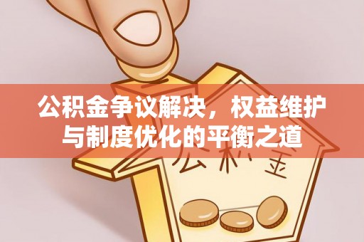岐山公积金争议解决，权益维护与制度优化的平衡之道