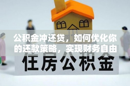 岐山公积金冲还贷，如何优化你的还款策略，实现财务自由？