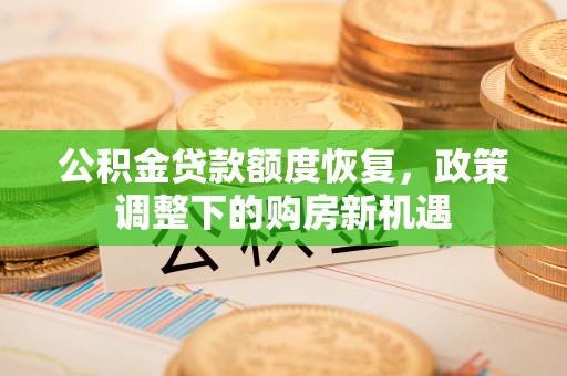 岐山公积金贷款额度恢复，政策调整下的购房新机遇