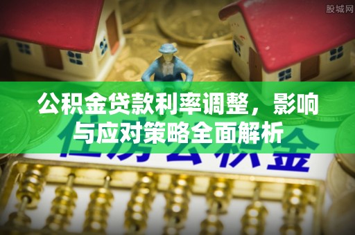 岐山公积金贷款利率调整，影响与应对策略全面解析