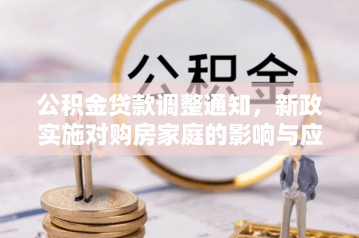 岐山公积金贷款调整通知，新政实施对购房家庭的影响与应对策略