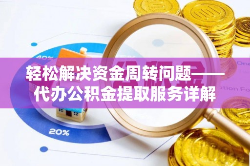 岐山轻松解决资金周转问题——代办公积金提取服务详解