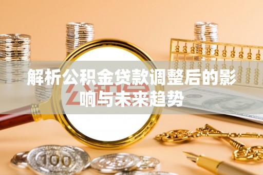 岐山解析公积金贷款调整后的影响与未来趋势