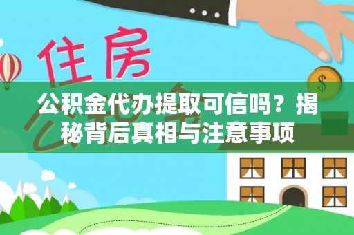 岐山公积金代办提取可信吗？揭秘背后真相与注意事项