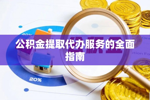 岐山公积金提取代办服务的全面指南