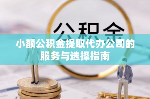 岐山小额公积金提取代办公司的服务与选择指南