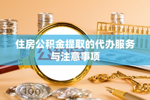 岐山住房公积金提取的代办服务与注意事项