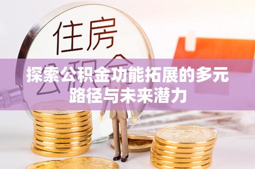 岐山探索公积金功能拓展的多元路径与未来潜力