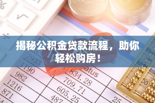 岐山揭秘公积金贷款流程，助你轻松购房！