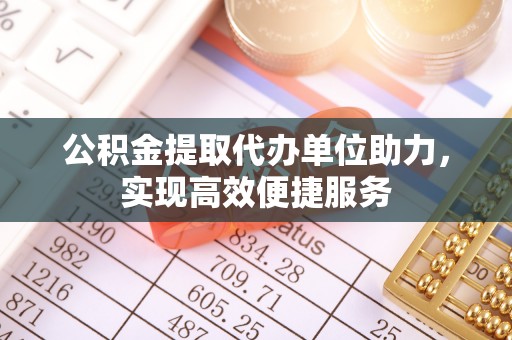 岐山公积金提取代办单位助力，实现高效便捷服务