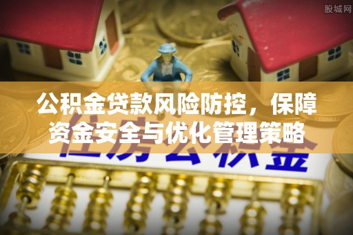 岐山公积金贷款风险防控，保障资金安全与优化管理策略